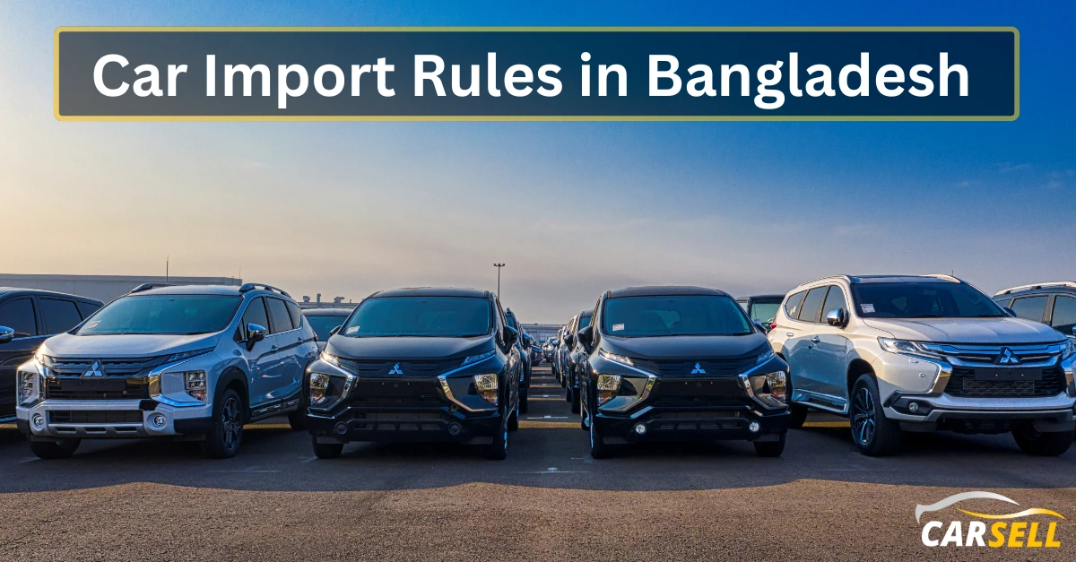 Car Import Rules in Bangladesh (2025) New & Used Car Regulations