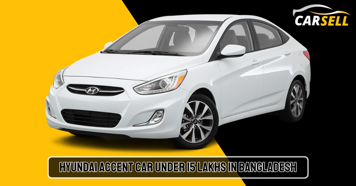 Hyundai Accent Car price under 15 lakh in Bangladesh