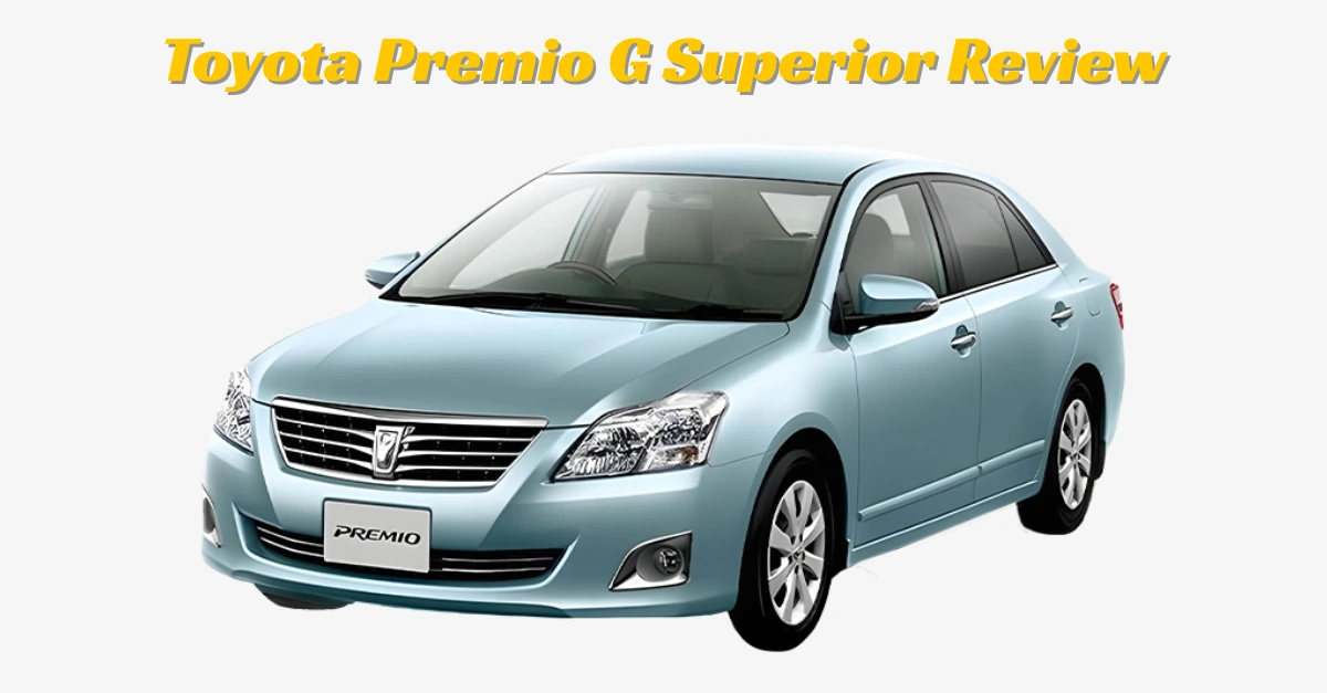 Toyota Premio G Superior Review: ২০২৫ সালে প্রিমিয়ামের মূল্য কি?
