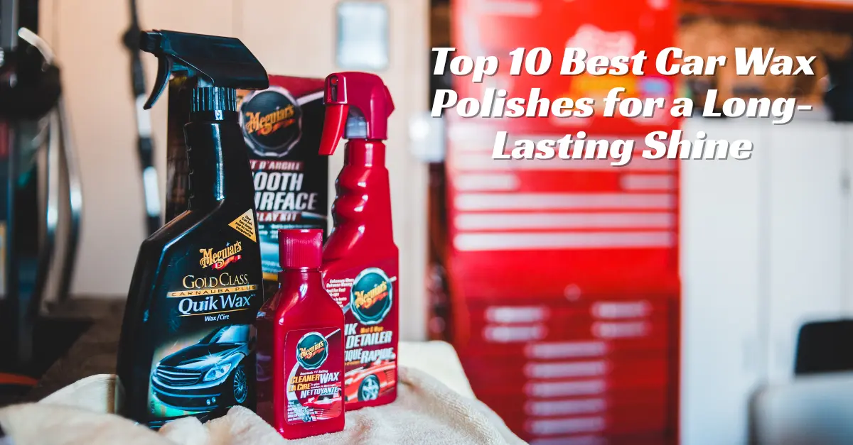 Top 10 Best Car Wax Polishes for a Long-Lasting Shine Top 10 Best Car Wax Polishes for a Long-Lasting Shine